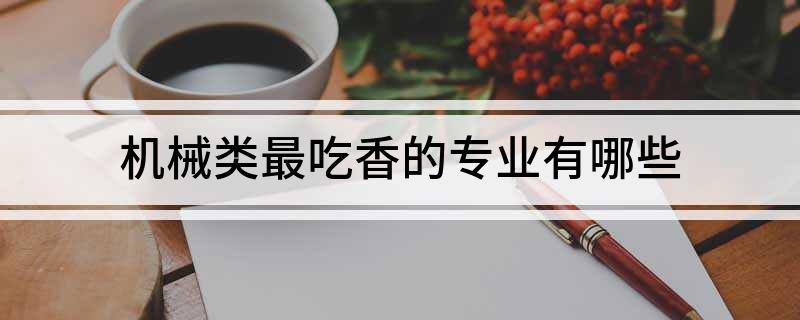 FB体育 FB体育平台机械类最吃香的专业有哪些(图1)